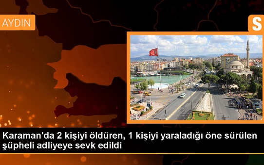 Karaman'da 2 kişiyi öldüren, 1 kişiyi de yaraladığı öne sürülen 2 kişi tutuklandı
