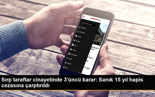 Sırp taraftar cinayetinde 3'üncü karar: Sanık 15 yıl hapis cezasına çarptırıldı