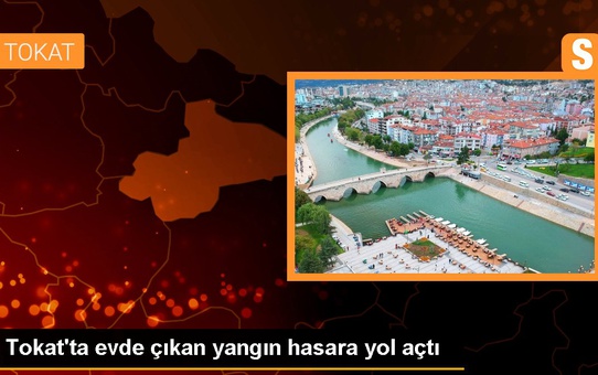 Tokat'ta evde çıkan yangın hasara yol açtı