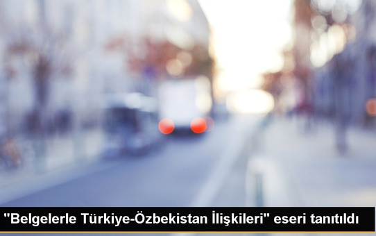 'Belgelerle Türkiye-Özbekistan İlişkileri' eseri tanıtıldı