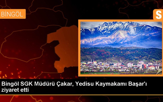 Bingöl SGK Müdürü Çakar, Yedisu Kaymakamı Başar'ı ziyaret etti