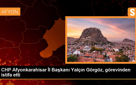 CHP Afyonkarahisar İl Başkanı Yalçın Görgöz, görevinden istifa etti