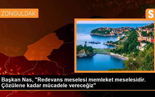 Başkan Nas, 'Redevans meselesi memleket meselesidir. Çözülene kadar mücadele vereceğiz'