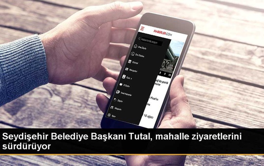 Seydişehir Belediye Başkanı Tutal, mahalle ziyaretlerini sürdürüyor