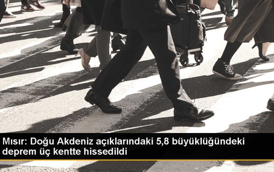 Mısır: Doğu Akdeniz açıklarındaki 5,8 büyüklüğündeki deprem üç kentte hissedildi