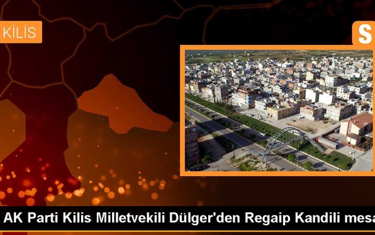 AK Parti Kilis Milletvekili Dülger'den Regaip Kandili mesajı