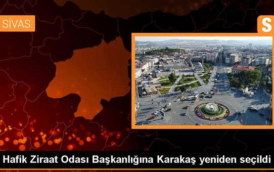Hafik Ziraat Odası Başkanlığına Karakaş yeniden seçildi
