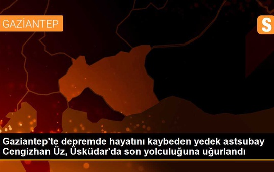 Gaziantep'te depremde hayatını kaybeden yedek astsubay Cengizhan Üz, Üsküdar'da son yolculuğuna uğurlandı