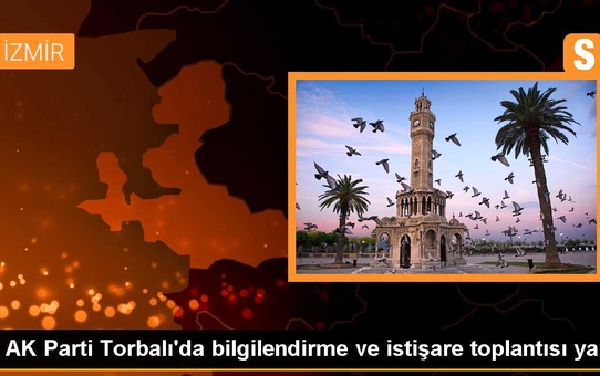 AK Parti Torbalı'da bilgilendirme ve istişare toplantısı yaptı