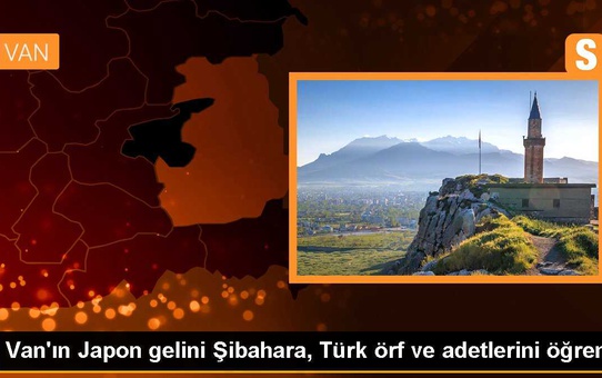 Van'ın Japon gelini Şibahara, Türk örf ve adetlerini öğrendi