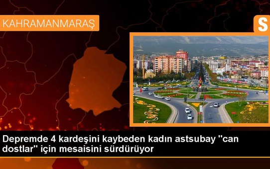 Depremde 4 kardeşini kaybeden kadın astsubay 'can dostlar' için mesaisini sürdürüyor