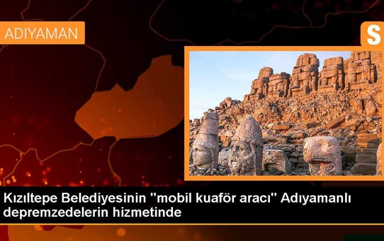 Kızıltepe Belediyesinin 'mobil kuaför aracı' Adıyamanlı depremzedelerin hizmetinde