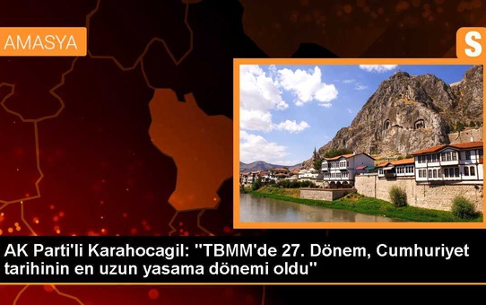 AK Parti'li Karahocagil: 'TBMM'de 27. Dönem, Cumhuriyet tarihinin en uzun yasama dönemi oldu'