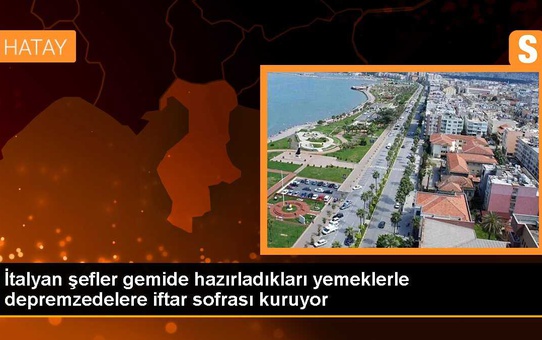 İtalyan şefler gemide hazırladıkları yemeklerle depremzedelere iftar sofrası kuruyor