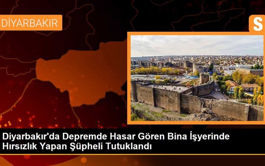 Diyarbakır'da Depremde Hasar Gören Bina İşyerinde Hırsızlık Yapan Şüpheli Tutuklandı