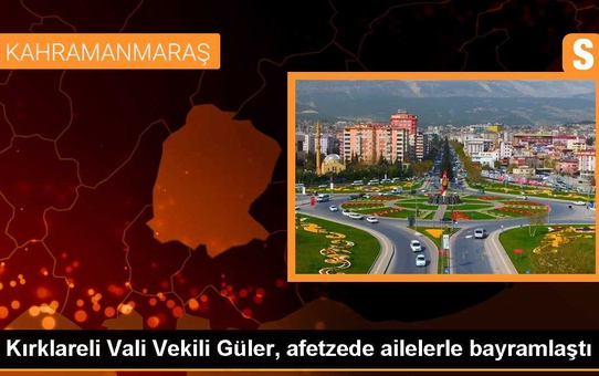 Kırklareli Vali Vekili Yusuf Güler, Kahramanmaraş'taki depremzede aileleri ziyaret etti