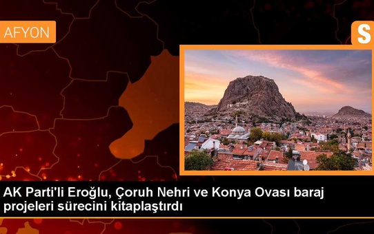 AK Parti'li Eroğlu, Çoruh Nehri ve Konya Ovası baraj projeleri sürecini kitaplaştırdı