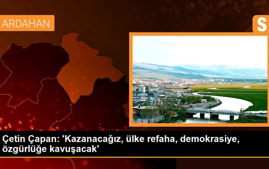 Çetin Çapan: 'Seçimi kazanacağız, ülke refaha, demokrasiye, özgürlüğe kavuşacak'