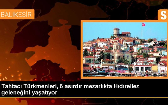 Türkmenler Hıdırellez geleneğini 6 asırdır sürdürdükleri mezarlıkta kutladı