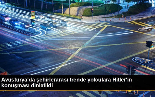 Avusturya'da Tren Yolcularına Hitler Konuşması Dinletildi