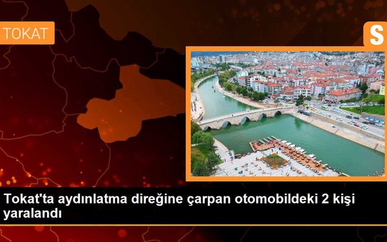 Tokat'ta aydınlatma direğine çarpan otomobildeki 2 kişi yaralandı
