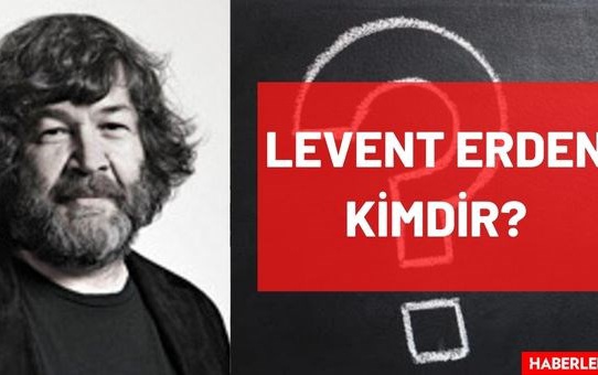 Levent Erden Kimdir? Hayatı ve Biyografisi
