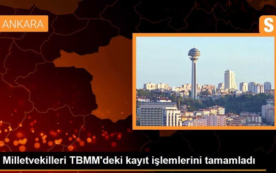 Milletvekilleri TBMM'deki kayıt işlemlerini tamamladı