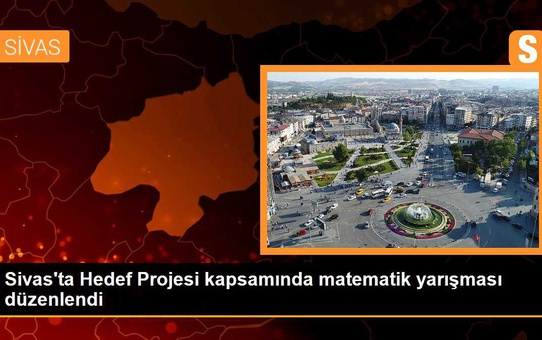 Sivas'ta Hedef Projesi kapsamında matematik yarışması düzenlendi