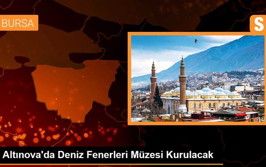 Altınova'da Deniz Fenerleri Müzesi Kurulacak