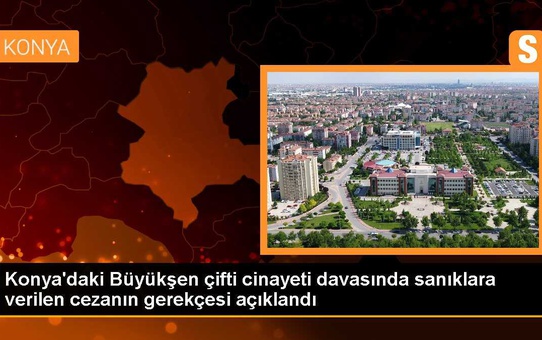 Konya'da Büyükşen çiftinin öldürülmesi davasında karar açıklandı