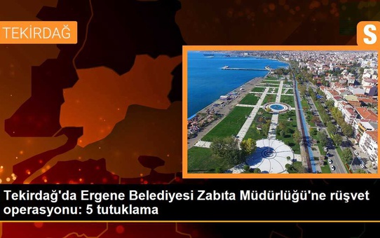 Tekirdağ'da Ergene Belediyesi Zabıta Müdürlüğü'ne rüşvet operasyonu: 5 tutuklama