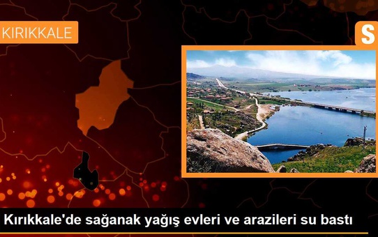 Kırıkkale'de sağanak yağış evleri, arazileri ve ahırları su bastı