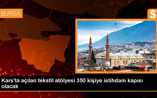 Kars'ta 350 kişinin istihdam edileceği tekstil atölyesi açıldı