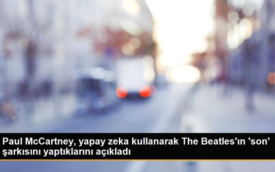 Paul McCartney, yapay zeka kullanarak The Beatles'ın 'son' şarkısını yaptıklarını açıkladı