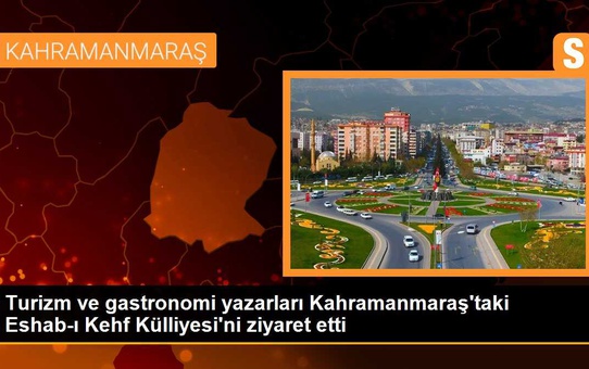 Turizm ve gastronomi yazarları Kahramanmaraş'ın Eshab-ı Kehf Külliyesi'ni ziyaret etti