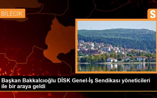 Başkan Bakkalcıoğlu DİSK Genel-İş Sendikası yöneticileri ile bir araya geldi