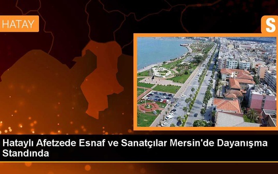 Hataylı Afetzede Esnaf ve Sanatçılar Mersin'de Dayanışma Standında Buluştu