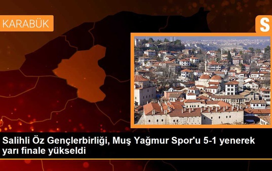 Salihli Öz Gençlerbirliği, Muş Yağmur Spor'u 5-1 yenerek yarı finale yükseldi