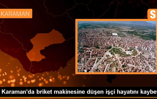 Karaman'da İşçi Makineye Sıkışarak Hayatını Kaybetti