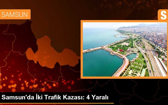 Samsun'da İki Trafik Kazası: 4 Yaralı