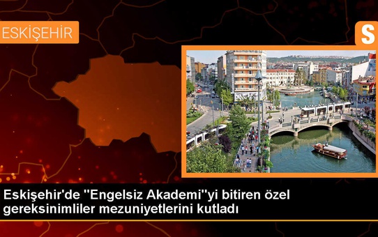 Eskişehir'de Engelsiz Akademi mezunları için tören düzenlendi