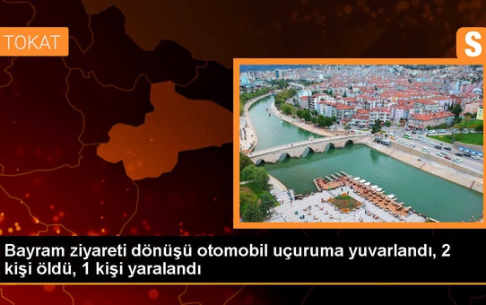 Tokat'ta Bayram Ziyaretinden Dönen Otomobil Uçuruma Yuvarlandı: 2 Ölü, 1 Ağır Yaralı