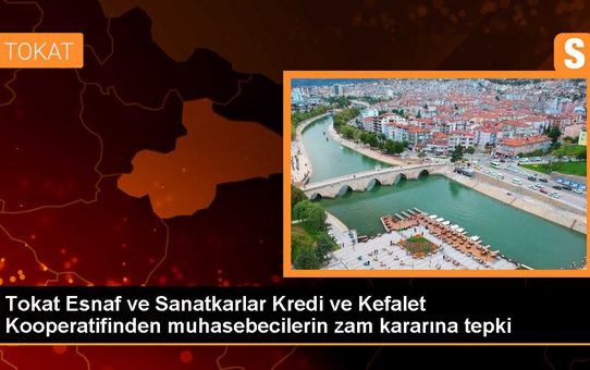 Tokat Esnaf ve Sanatkarlar Kredi ve Kefalet Kooperatifi Başkanı, Serbest Muhasebeci ve Mali Müşavirlik ücret tarifesine yapılan zamı eleştirdi