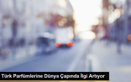 Türk Parfümlerine Dünya Çapında İlgi Artıyor