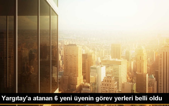 Yargıtay Üyelerinin Görev Yapacağı Daireler Belirlendi