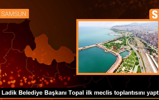 Samsun Ladik Belediye Başkanı Adnan Topal, ilk meclis toplantısını gerçekleştirdi
