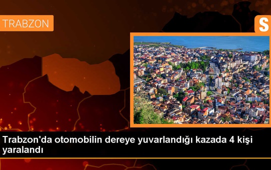 Trabzon'da Otomobil Dereye Yuvarlandı: 4 Yaralı