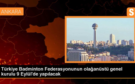 Türkiye Badminton Federasyonu 6. Mali Genel Kurul ve Seçimli Olağanüstü Genel Kurulunu Duyurdu