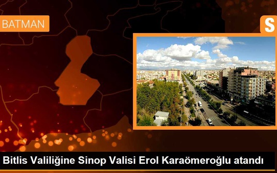 Bitlis Valiliğine Sinop Valisi Erol Karaömeroğlu atandı