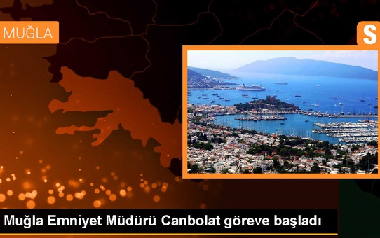 Muğla İl Emniyet Müdürü Ali Canbolat Göreve Başladı